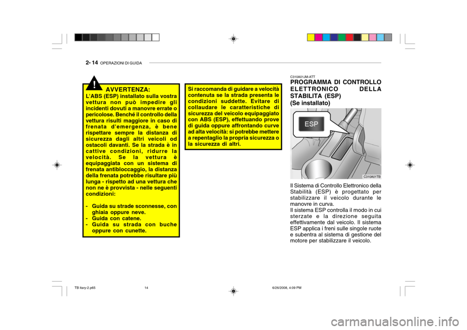 Hyundai Getz 2006  Manuale del proprietario (in Italian) 2- 14  OPERAZIONI DI GUIDA
!Si raccomanda di guidare a velocità contenuta se la strada presenta le condizioni suddette. Evitare di collaudare le caratteristiche disicurezza del veicolo equipaggiato c
