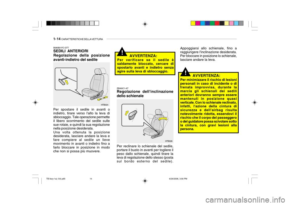 Hyundai Getz 2006 Manuale del proprietario (in Italian) 1- 14 CARATTERISTICHE DELLA VETTURA
!
Appoggiarsi allo schienale, fino a raggiungere linclinazione desiderata. Per bloccare in posizione lo schienale,lasciare andare la leva.
!AVVERTENZA:
Per verifi Hyundai Getz 2006 Manuale del proprietario (in Italian) 1- 14 CARATTERISTICHE DELLA VETTURA
!
Appoggiarsi allo schienale, fino a raggiungere linclinazione desiderata. Per bloccare in posizione lo schienale,lasciare andare la leva.
!AVVERTENZA:
Per verifi
