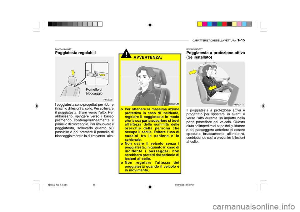 Hyundai Getz 2006  Manuale del proprietario (in Italian) CARATTERISTICHE DELLA VETTURA   1- 15
HFC2028
Pomello di bloccaggio
B080D02JM-GTT Poggiatesta regolabili I poggiatesta sono progettati per ridurre il rischio di lesioni al collo. Per sollevare il pogg