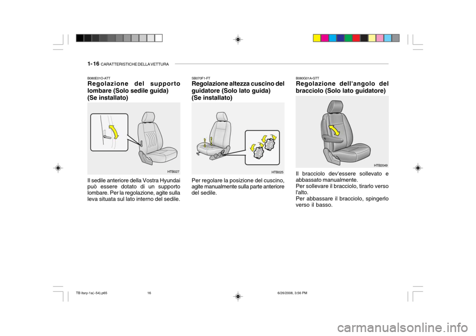 Hyundai Getz 2006  Manuale del proprietario (in Italian) 1- 16  CARATTERISTICHE DELLA VETTURA
B080E01O-ATT Regolazione del supporto 
lombare (Solo sedile guida) (Se installato) Il sedile anteriore della Vostra Hyundai può essere dotato di un supporto lomba