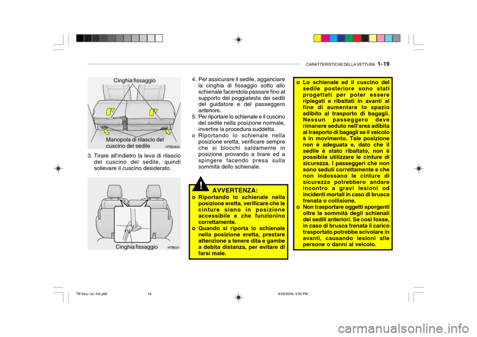 Hyundai Getz 2006  Manuale del proprietario (in Italian) CARATTERISTICHE DELLA VETTURA   1- 19
3. Tirare allindietro la leva di rilascio
del cuscino del sedile, quindi sollevare il cuscino desiderato.
HTB030A
Manopola di rilascio del cuscino del sedile
HTB