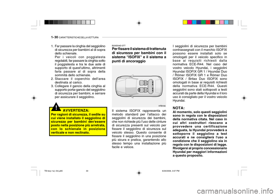Hyundai Getz 2006 Manuale del proprietario (in Italian) 1- 30 CARATTERISTICHE DELLA VETTURA
I seggiolini di sicurezza per bambini contrassegnati con il marchio ISOFIX possono essere installati solo seomologati per il veicolo specifico in base ai requisiti Hyundai Getz 2006 Manuale del proprietario (in Italian) 1- 30 CARATTERISTICHE DELLA VETTURA
I seggiolini di sicurezza per bambini contrassegnati con il marchio ISOFIX possono essere installati solo seomologati per il veicolo specifico in base ai requisiti