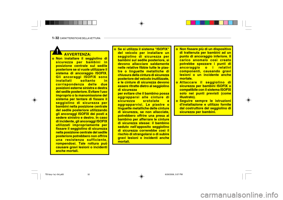 Hyundai Getz 2006 Manuale del proprietario (in Italian) 1- 32 CARATTERISTICHE DELLA VETTURA
o Se si utilizza il sistema "ISOFIX"
del veicolo per installare un seggiolino di sicurezza per bambini sul sedile posteriore, si devono allacciare saldamentenelle Hyundai Getz 2006 Manuale del proprietario (in Italian) 1- 32 CARATTERISTICHE DELLA VETTURA
o Se si utilizza il sistema "ISOFIX"
del veicolo per installare un seggiolino di sicurezza per bambini sul sedile posteriore, si devono allacciare saldamentenelle