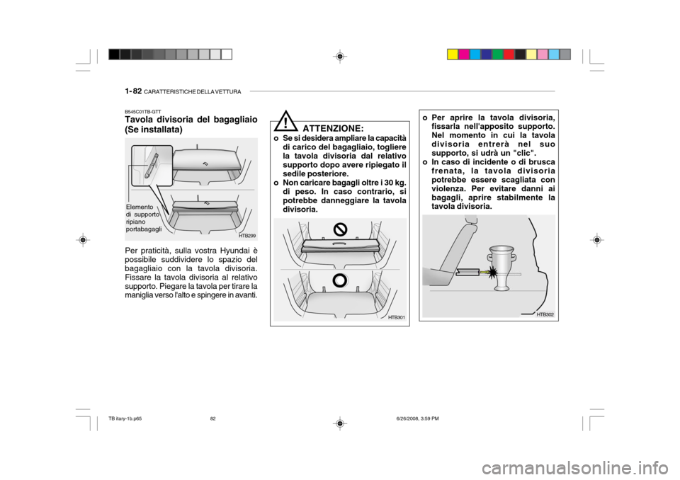 Hyundai Getz 2006  Manuale del proprietario (in Italian) 1- 82  CARATTERISTICHE DELLA VETTURA
o Per aprire la tavola divisoria,
fissarla nellapposito supporto. Nel momento in cui la tavoladivisoria entrerà nel suo supporto, si udrà un "clic".
o In caso d