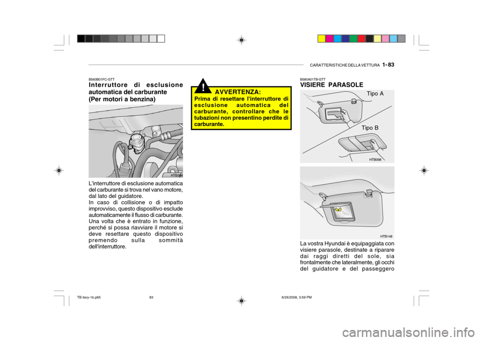 Hyundai Getz 2006  Manuale del proprietario (in Italian) CARATTERISTICHE DELLA VETTURA   1- 83
B580A01TB-GTT VISIERE PARASOLE
HTB098
HTB148
Tipo A
Tipo B
La vostra Hyundai è equipaggiata con visiere parasole, destinate a ripararedai raggi diretti del sole,