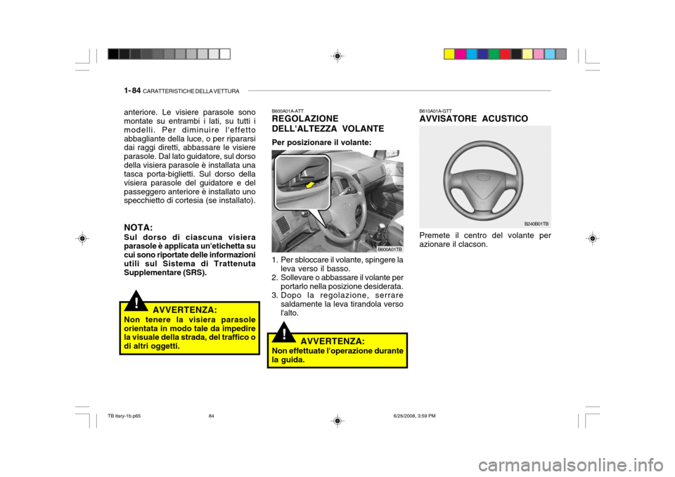 Hyundai Getz 2006  Manuale del proprietario (in Italian) 1- 84  CARATTERISTICHE DELLA VETTURA
B610A01A-GTT AVVISATORE ACUSTICO
B240B01TB
Premete il centro del volante perazionare il clacson.
!
1. Per sbloccare il volante, spingere la leva verso il basso.
2.