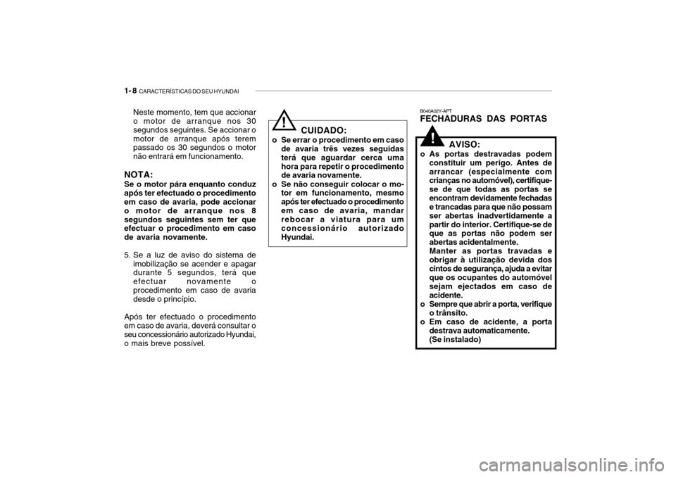 Hyundai Getz 2006 Manual do proprietário (in Portuguese) 1- 8 CARACTERÍSTICAS DO SEU HYUNDAI
!
B040A02Y-APT FECHADURAS DAS PORTAS
AVISO:
o As portas destravadas podem constituir um perigo. Antes de arrancar (especialmente com crianças no automóvel), cer Hyundai Getz 2006 Manual do proprietário (in Portuguese) 1- 8 CARACTERÍSTICAS DO SEU HYUNDAI
!
B040A02Y-APT FECHADURAS DAS PORTAS
AVISO:
o As portas destravadas podem constituir um perigo. Antes de arrancar (especialmente com crianças no automóvel), cer