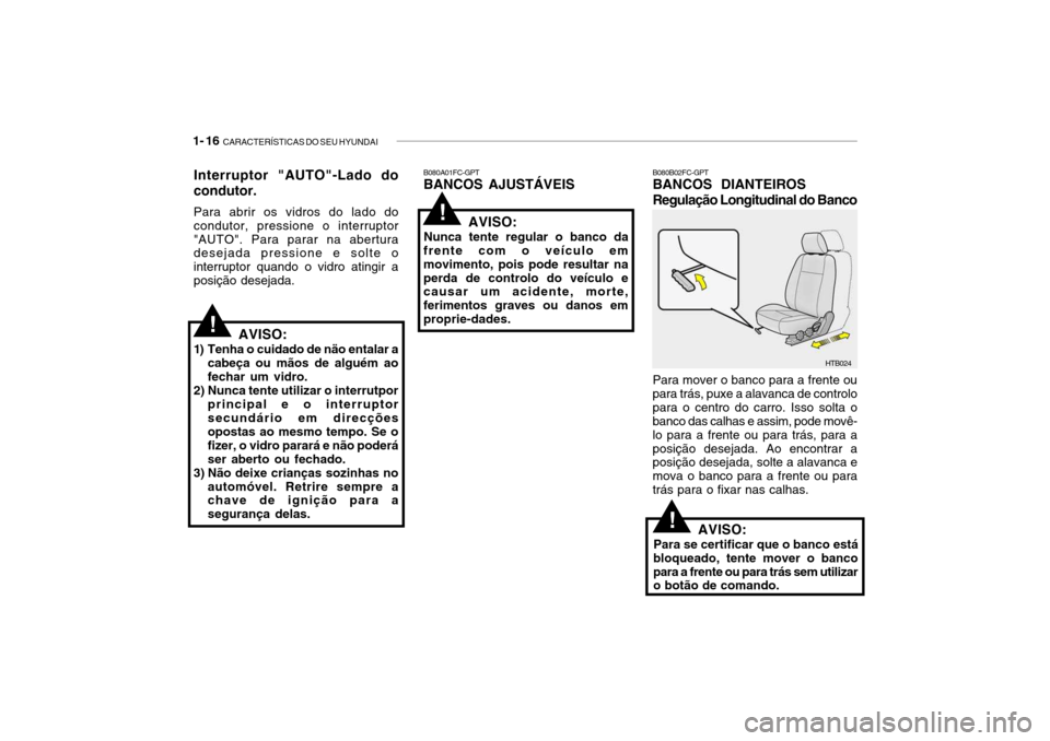 Hyundai Getz 2006 Manual do proprietário (in Portuguese) 1- 16 CARACTERÍSTICAS DO SEU HYUNDAI
Para mover o banco para a frente ou para trás, puxe a alavanca de controlopara o centro do carro. Isso solta o banco das calhas e assim, pode movê- lo para a f Hyundai Getz 2006 Manual do proprietário (in Portuguese) 1- 16 CARACTERÍSTICAS DO SEU HYUNDAI
Para mover o banco para a frente ou para trás, puxe a alavanca de controlopara o centro do carro. Isso solta o banco das calhas e assim, pode movê- lo para a f