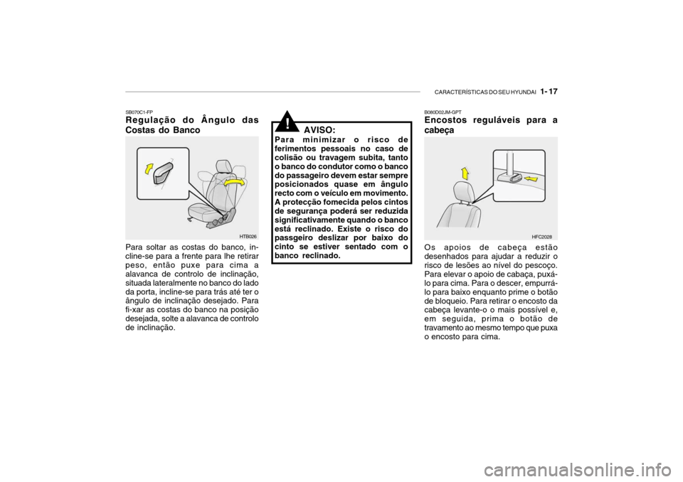 Hyundai Getz 2006 Manual do proprietário (in Portuguese) CARACTERÍSTICAS DO SEU HYUNDAI 1- 17
AVISO:
Para minimizar o risco de ferimentos pessoais no caso de colisão ou travagem subita, tanto o banco do condutor como o bancodo passageiro devem estar sem Hyundai Getz 2006 Manual do proprietário (in Portuguese) CARACTERÍSTICAS DO SEU HYUNDAI 1- 17
AVISO:
Para minimizar o risco de ferimentos pessoais no caso de colisão ou travagem subita, tanto o banco do condutor como o bancodo passageiro devem estar sem