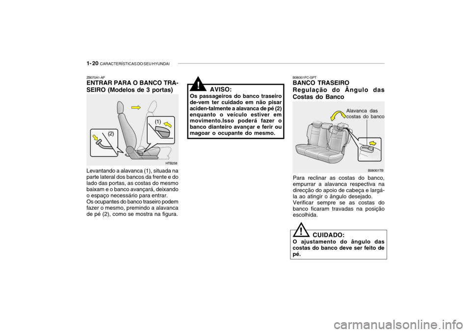 Hyundai Getz 2006 Manual do proprietário (in Portuguese) 1- 20 CARACTERÍSTICAS DO SEU HYUNDAI
B080I01TB
B080I01FC-GPT BANCO TRASEIRO
Regulação do Ângulo das Costas do Banco
Para reclinar as costas do banco, empurrar a alavanca respectiva na direcção Hyundai Getz 2006 Manual do proprietário (in Portuguese) 1- 20 CARACTERÍSTICAS DO SEU HYUNDAI
B080I01TB
B080I01FC-GPT BANCO TRASEIRO
Regulação do Ângulo das Costas do Banco
Para reclinar as costas do banco, empurrar a alavanca respectiva na direcção