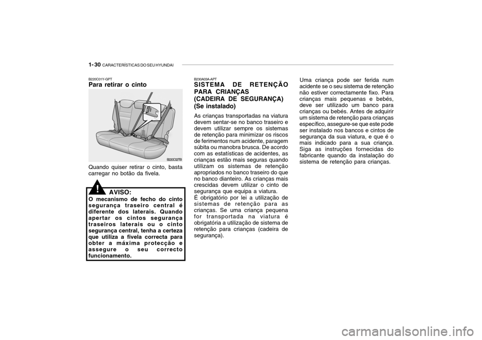 Hyundai Getz 2006 Manual do proprietário (in Portuguese) 1- 30 CARACTERÍSTICAS DO SEU HYUNDAI
Uma criança pode ser ferida num
acidente se o seu sistema de retenção não estiver correctamente fixo. Paracrianças mais pequenas e bebés, deve ser utilizad Hyundai Getz 2006 Manual do proprietário (in Portuguese) 1- 30 CARACTERÍSTICAS DO SEU HYUNDAI
Uma criança pode ser ferida num
acidente se o seu sistema de retenção não estiver correctamente fixo. Paracrianças mais pequenas e bebés, deve ser utilizad