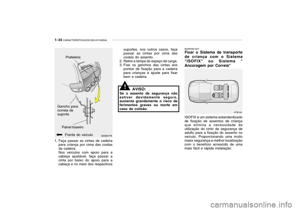 Hyundai Getz 2006 Manual do proprietário (in Portuguese) 1- 34 CARACTERÍSTICAS DO SEU HYUNDAI
B230D04E-GAT Fixar o Sistema de transporte de criança com o Sistema"ISOFIX" ou Sistema "Ancoragem por Correia" ISOFIX é um sistema estandardizado
de fixação Hyundai Getz 2006 Manual do proprietário (in Portuguese) 1- 34 CARACTERÍSTICAS DO SEU HYUNDAI
B230D04E-GAT Fixar o Sistema de transporte de criança com o Sistema"ISOFIX" ou Sistema "Ancoragem por Correia" ISOFIX é um sistema estandardizado
de fixação