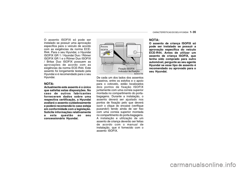 Hyundai Getz 2006 Manual do proprietário (in Portuguese) CARACTERÍSTICAS DO SEU HYUNDAI 1- 35
O assento ISOFIX só pode ser
instalado se possuir uma aprovação específica para o veículo de acordocom as exigências da norma ECE- R44. Para o seu Hyundai Hyundai Getz 2006 Manual do proprietário (in Portuguese) CARACTERÍSTICAS DO SEU HYUNDAI 1- 35
O assento ISOFIX só pode ser
instalado se possuir uma aprovação específica para o veículo de acordocom as exigências da norma ECE- R44. Para o seu Hyundai
