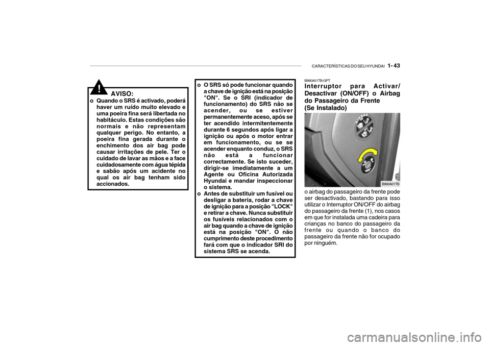 Hyundai Getz 2006 Manual do proprietário (in Portuguese) CARACTERÍSTICAS DO SEU HYUNDAI 1- 43
o O SRS só pode funcionar quando
a chave de ignição está na posição "ON". Se o SRI (indicador de funcionamento) do SRS não se acender, ou se estiverperma Hyundai Getz 2006 Manual do proprietário (in Portuguese) CARACTERÍSTICAS DO SEU HYUNDAI 1- 43
o O SRS só pode funcionar quando
a chave de ignição está na posição "ON". Se o SRI (indicador de funcionamento) do SRS não se acender, ou se estiverperma