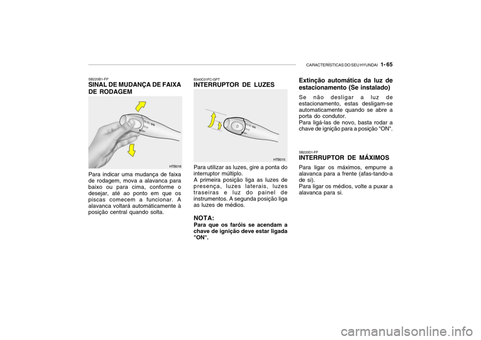 Hyundai Getz 2006 Manual do proprietário (in Portuguese) CARACTERÍSTICAS DO SEU HYUNDAI 1- 65
SB220B1-FP SINAL DE MUDANÇA DE FAIXA DE RODAGEM
Para indicar uma mudança de faixa
de rodagem, mova a alavanca para baixo ou para cima, conforme o desejar, at Hyundai Getz 2006 Manual do proprietário (in Portuguese) CARACTERÍSTICAS DO SEU HYUNDAI 1- 65
SB220B1-FP SINAL DE MUDANÇA DE FAIXA DE RODAGEM
Para indicar uma mudança de faixa
de rodagem, mova a alavanca para baixo ou para cima, conforme o desejar, at