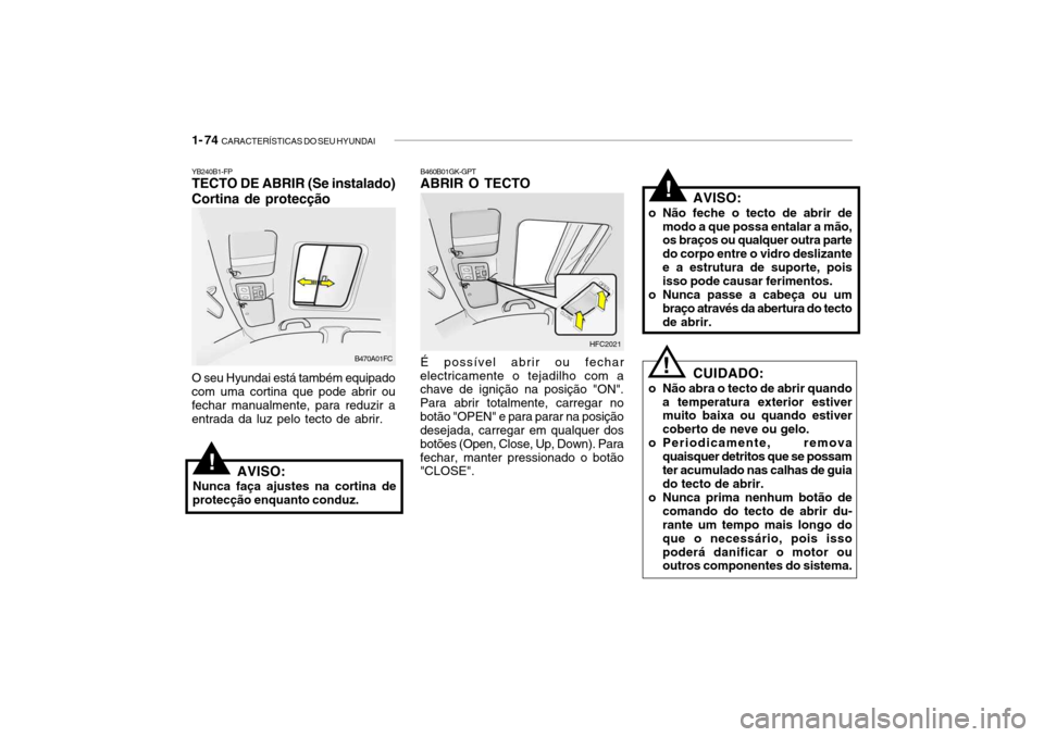 Hyundai Getz 2006 Manual do proprietário (in Portuguese) 1- 74 CARACTERÍSTICAS DO SEU HYUNDAI
B470A01FC HFC2021
YB240B1-FP TECTO DE ABRIR (Se instalado) Cortina de protecção O seu Hyundai está também equipado com uma cortina que pode abrir oufechar ma Hyundai Getz 2006 Manual do proprietário (in Portuguese) 1- 74 CARACTERÍSTICAS DO SEU HYUNDAI
B470A01FC HFC2021
YB240B1-FP TECTO DE ABRIR (Se instalado) Cortina de protecção O seu Hyundai está também equipado com uma cortina que pode abrir oufechar ma