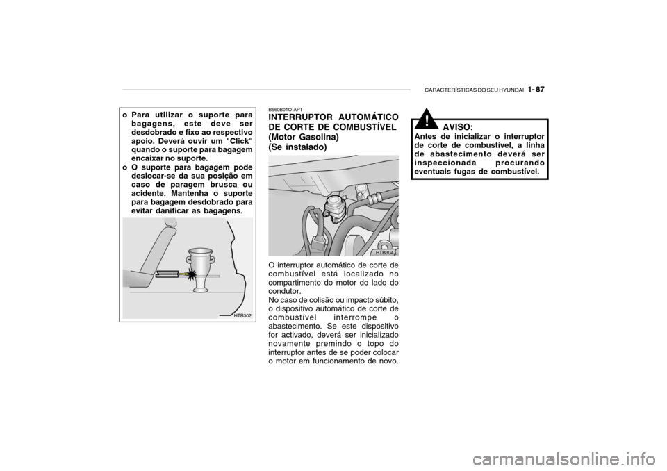 Hyundai Getz 2006 Manual do proprietário (in Portuguese) CARACTERÍSTICAS DO SEU HYUNDAI 1- 87
o Para utilizar o suporte para
bagagens, este deve ser desdobrado e fixo ao respectivoapoio. Deverá ouvir um "Click" quando o suporte para bagagem encaixar no Hyundai Getz 2006 Manual do proprietário (in Portuguese) CARACTERÍSTICAS DO SEU HYUNDAI 1- 87
o Para utilizar o suporte para
bagagens, este deve ser desdobrado e fixo ao respectivoapoio. Deverá ouvir um "Click" quando o suporte para bagagem encaixar no