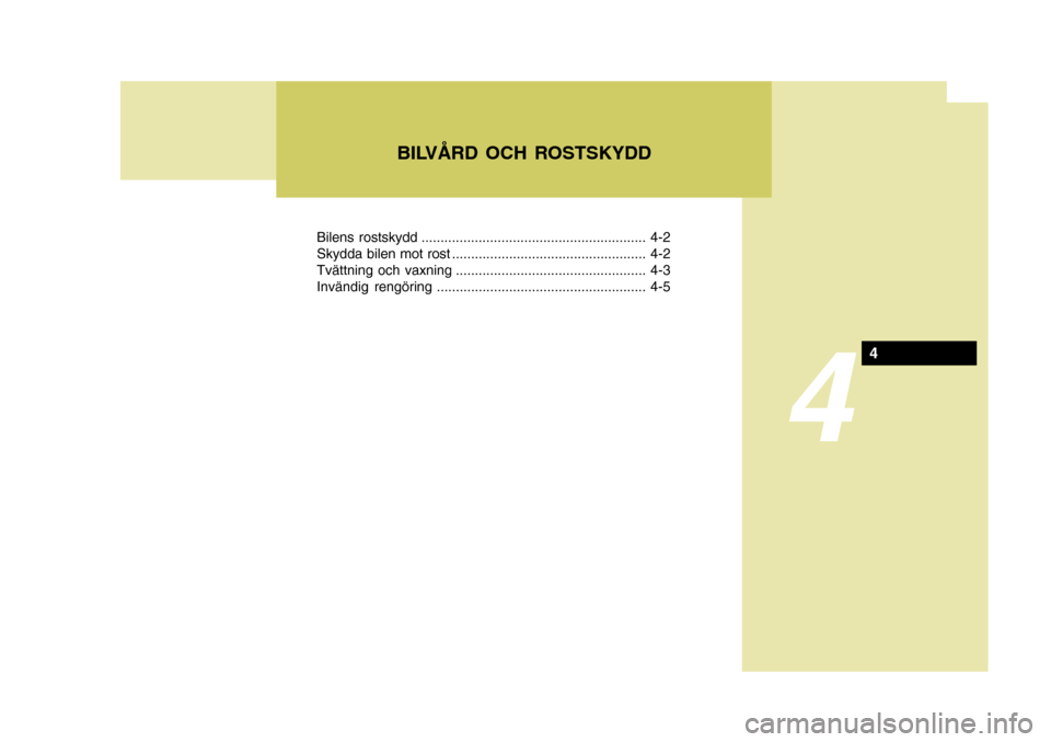 Hyundai Getz 2006 Ägarmanual (in Swedish) 4
Bilens rostskydd ........................................................... 4-2
Skydda bilen mot rost ................................................... 4-2
Tvättning och vaxning ............... Hyundai Getz 2006 Ägarmanual (in Swedish) 4
Bilens rostskydd ........................................................... 4-2
Skydda bilen mot rost ................................................... 4-2
Tvättning och vaxning ...............