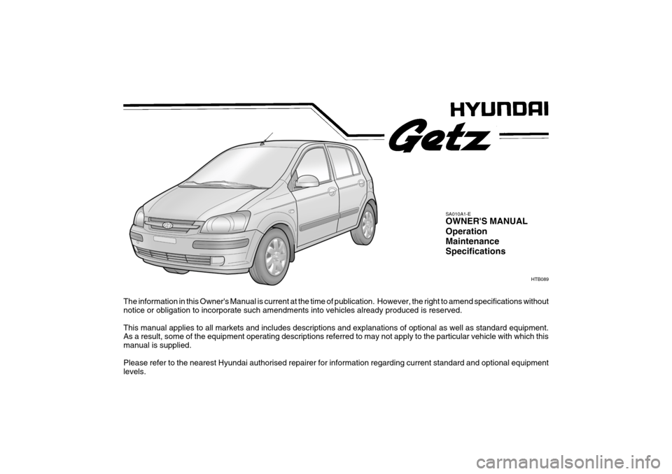 Hyundai Getz 2005 Owners Manual The information in this Owners Manual is current at the time of publication. However, the right to amend specifications without
notice or obligation to incorporate such amendments into vehicles alre Hyundai Getz 2005 Owners Manual The information in this Owners Manual is current at the time of publication. However, the right to amend specifications without
notice or obligation to incorporate such amendments into vehicles alre