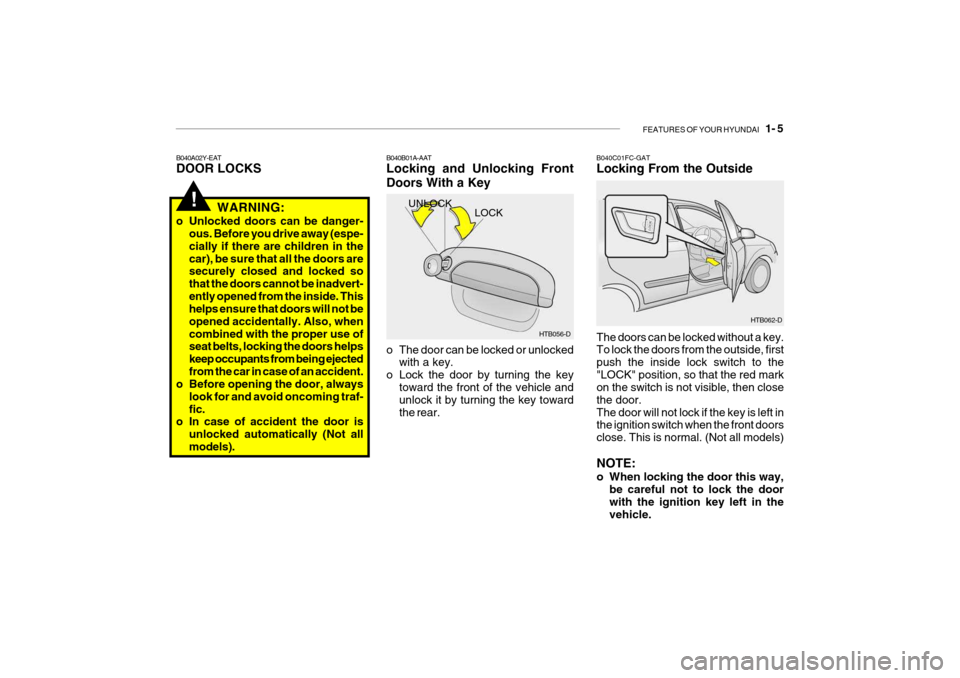 Hyundai Getz 2005  Owners Manual FEATURES OF YOUR HYUNDAI   1- 5
B040A02Y-EAT DOOR LOCKS B040B01A-AATLocking and Unlocking Front Doors With a Key 
o The door can be locked or unlocked
with a key.
o Lock the door by turning the key to