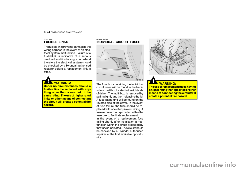 Hyundai Getz 2005  Owners Manual 6- 24  DO-IT-YOURSELF MAINTENANCE
!!
SG200A1-E FUSIBLE LINKS The fusible link prevents damage to the wiring harness in the event of an elec-trical system malfunction. Failure of a fusiblelink is indic