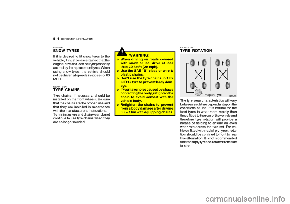 Hyundai Getz 2005  Owners Manual 8- 4  CONSUMER INFORMATION
!
I050A01TB-EAT TYRE CHAINS Tyre chains, if necessary, should be installed on the front wheels. Be surethat the chains are the proper size and that they are installed in acc
