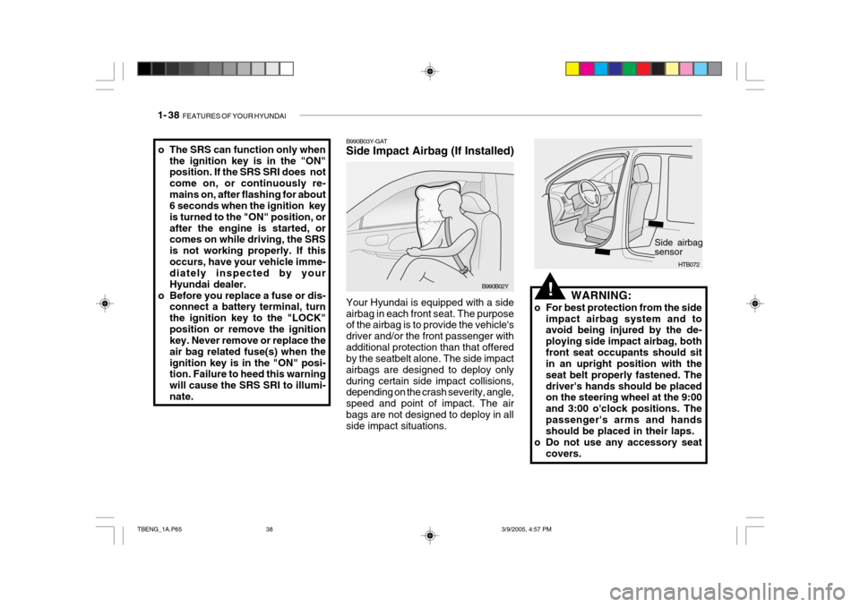 Hyundai Getz 2005 User Guide 1- 38  FEATURES OF YOUR HYUNDAI
B990B03Y-GAT Side Impact Airbag (If Installed) Your Hyundai is equipped with a side airbag in each front seat. The purpose of the airbag is to provide the vehicles dri
