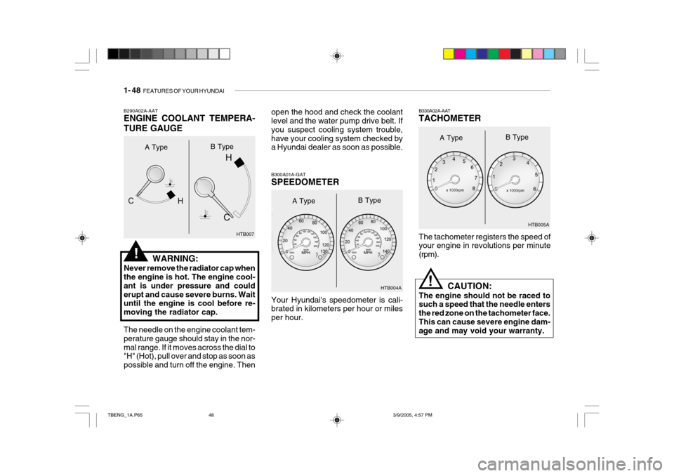 Hyundai Getz 2005  Owners Manual 1- 48  FEATURES OF YOUR HYUNDAI
The tachometer registers the speed of your engine in revolutions per minute (rpm).
B290A02A-AAT ENGINE COOLANT TEMPERA- TURE GAUGE
WARNING:
Never remove the radiator ca