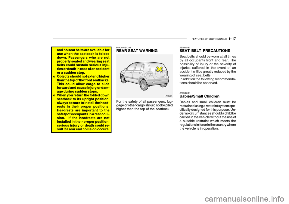 Hyundai Getz 2005  Owners Manual FEATURES OF YOUR HYUNDAI   1- 17
HTB195
B140A01B-GAT REAR SEAT WARNING For the safety of all passengers, lug- gage or other cargo should not be piled higher than the top of the seatback.
and no seat b