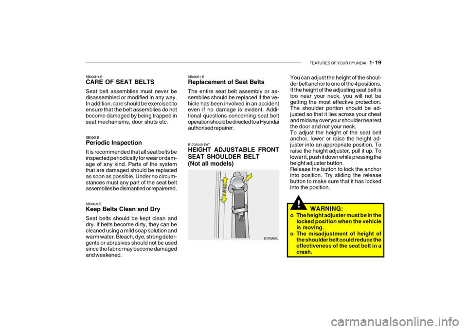 Hyundai Getz 2005  Owners Manual FEATURES OF YOUR HYUNDAI   1- 19
!
B170A01L
SB090K1-E Replacement of Seat Belts The entire seat belt assembly or as- semblies should be replaced if the ve-hicle has been involved in an accident even i