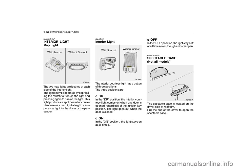 Hyundai Getz 2005  Owners Manual 1- 58  FEATURES OF YOUR HYUNDAI
With Sunroof
B480A01E-EAT INTERIOR LIGHT Map Light The two map lights are located at each side of the interior light. The lights may be operated by depress-ing the swit