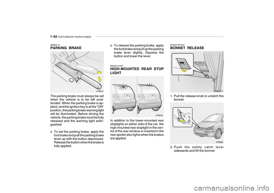 Hyundai Getz 2005  Owners Manual 1- 62  FEATURES OF YOUR HYUNDAI
The parking brake must always be set when the vehicle is to be left unat- tended. When the parking brake is ap-plied, and the ignition key is at the "ON" position, the 