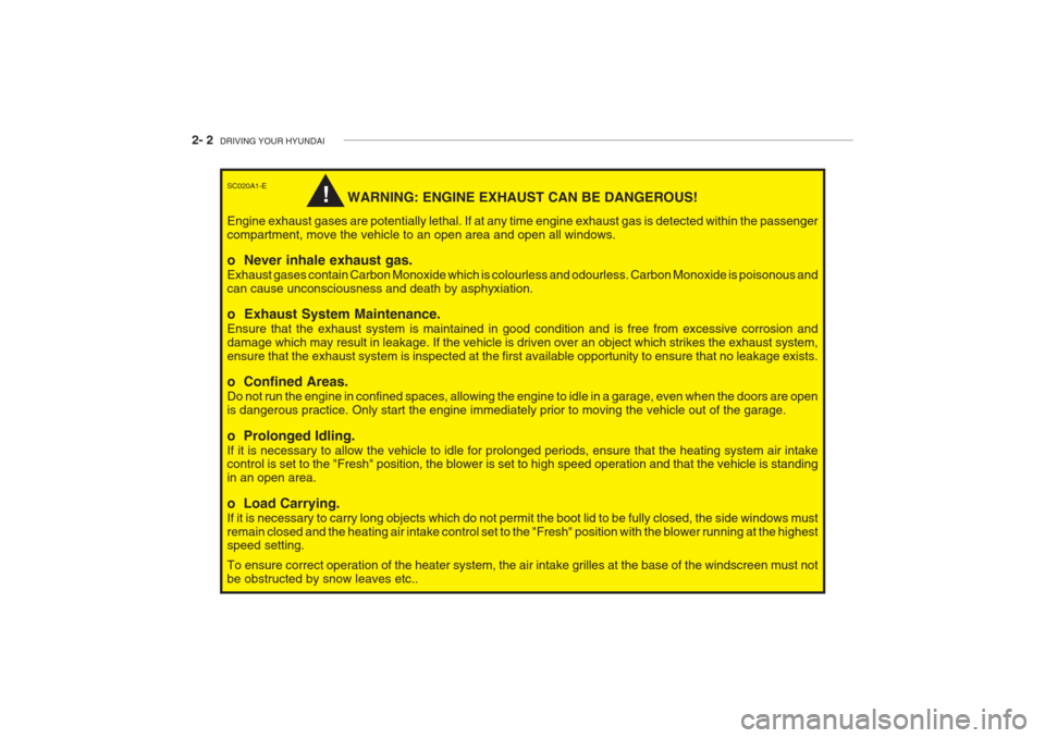 Hyundai Getz 2005  Owners Manual 2- 2  DRIVING YOUR HYUNDAI
!
SC020A1-E
WARNING: ENGINE EXHAUST CAN BE DANGEROUS!
Engine exhaust gases are potentially lethal. If at any time engine exhaust gas is detected within the passenger compart