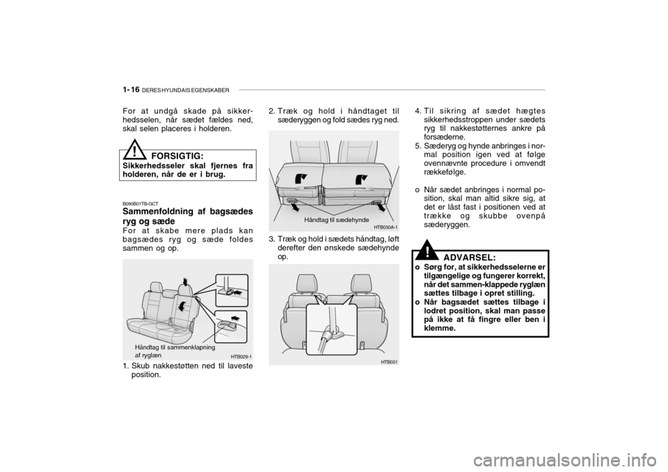 Hyundai Getz 2005 Instruktionsbog (in Danish) 1- 16 DERES HYUNDAIS EGENSKABER
!
B090B01TB-GCT Sammenfoldning af bagsædes ryg og sæde For at skabe mere plads kan bagsædes ryg og sæde foldessammen og op.
1. Skub nakkestøtten ned til laveste p Hyundai Getz 2005 Instruktionsbog (in Danish) 1- 16 DERES HYUNDAIS EGENSKABER
!
B090B01TB-GCT Sammenfoldning af bagsædes ryg og sæde For at skabe mere plads kan bagsædes ryg og sæde foldessammen og op.
1. Skub nakkestøtten ned til laveste p