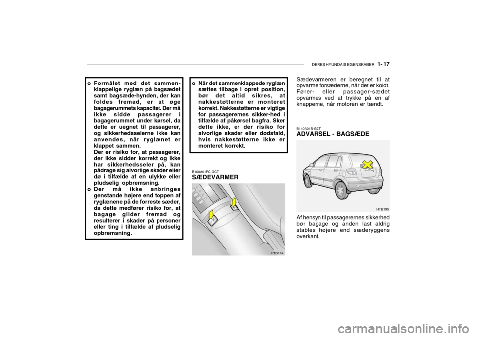 Hyundai Getz 2005 Instruktionsbog (in Danish) DERES HYUNDAIS EGENSKABER 1- 17
B100A01FC-GCT SÆDEVARMER
o Formålet med det sammen-
klappelige ryglæn på bagsædet samt bagsæde-hynden, der kan foldes fremad, er at øge bagagerummets kapacitet Hyundai Getz 2005 Instruktionsbog (in Danish) DERES HYUNDAIS EGENSKABER 1- 17
B100A01FC-GCT SÆDEVARMER
o Formålet med det sammen-
klappelige ryglæn på bagsædet samt bagsæde-hynden, der kan foldes fremad, er at øge bagagerummets kapacitet