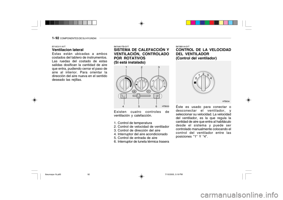 Hyundai Getz 2005  Manual del propietario (in Spanish) 1- 92  COMPONENTES DE SU HYUNDAI
B670A01TB-GYT SISTEMA DE CALEFACCIÓN Y
VENTILACIÓN, CONTROLADO POR ROTATIVOS
(Si está instalado)
Existen cuatro controles de
ventilación y calefacción. 
1. Contro