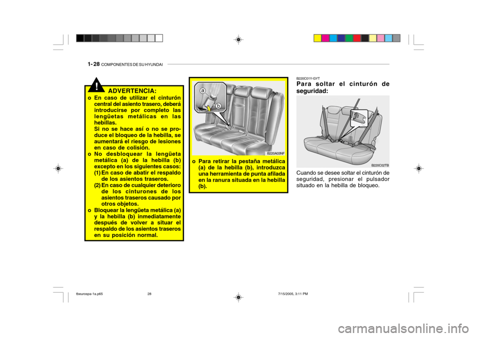 Hyundai Getz 2005 Manual del propietario (in Spanish) 1- 28 COMPONENTES DE SU HYUNDAI
!ADVERTENCIA:
o En caso de utilizar el cinturón central del asiento trasero, deberá introducirse por completo las lengüetas metálicas en lashebillas.Si no se hace Hyundai Getz 2005 Manual del propietario (in Spanish) 1- 28 COMPONENTES DE SU HYUNDAI
!ADVERTENCIA:
o En caso de utilizar el cinturón central del asiento trasero, deberá introducirse por completo las lengüetas metálicas en lashebillas.Si no se hace