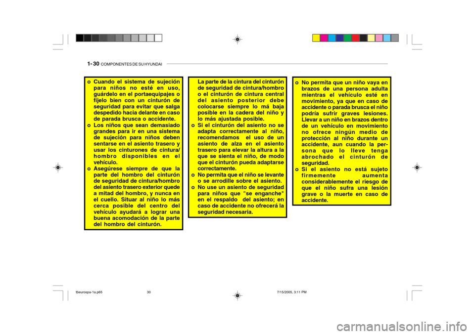 Hyundai Getz 2005 Manual del propietario (in Spanish) 1- 30 COMPONENTES DE SU HYUNDAI
o Cuando el sistema de sujeción
para niños no esté en uso, guárdelo en el portaequipajes o fíjelo bien con un cinturón deseguridad para evitar que salga despedid Hyundai Getz 2005 Manual del propietario (in Spanish) 1- 30 COMPONENTES DE SU HYUNDAI
o Cuando el sistema de sujeción
para niños no esté en uso, guárdelo en el portaequipajes o fíjelo bien con un cinturón deseguridad para evitar que salga despedid