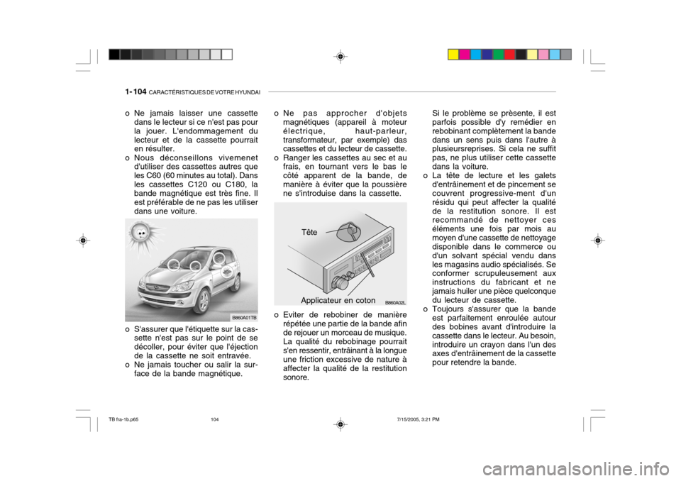 Hyundai Getz 2005 Manuel du propriétaire (in French) 1- 104 CARACTÉRISTIQUES DE VOTRE HYUNDAI
o Ne jamais laisser une cassette
dans le lecteur si ce nest pas pour la jouer. Lendommagement dulecteur et de la cassette pourrait en résulter.
o Nous dé Hyundai Getz 2005 Manuel du propriétaire (in French) 1- 104 CARACTÉRISTIQUES DE VOTRE HYUNDAI
o Ne jamais laisser une cassette
dans le lecteur si ce nest pas pour la jouer. Lendommagement dulecteur et de la cassette pourrait en résulter.
o Nous dé