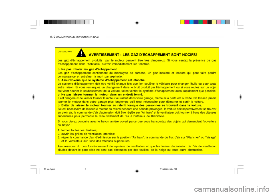 Hyundai Getz 2005 Manuel du propriétaire (in French) 2- 2 COMMENT CONDUIRE VOTRE HYUNDAI
C101A01O-AUT
AVERTISSEMENT : LES GAZ DECHAPPEMENT SONT NOCIFS!
Les gaz déchappement produits par le moteur peuvent être très dangereux. Si vous sentez la prà Hyundai Getz 2005 Manuel du propriétaire (in French) 2- 2 COMMENT CONDUIRE VOTRE HYUNDAI
C101A01O-AUT
AVERTISSEMENT : LES GAZ DECHAPPEMENT SONT NOCIFS!
Les gaz déchappement produits par le moteur peuvent être très dangereux. Si vous sentez la prÃ