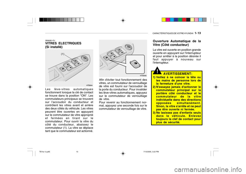 Hyundai Getz 2005 Manuel du propriétaire (in French) CARACTÉRISTIQUES DE VOTRE HYUNDAI 1- 13
!
Afin déviter tout fonctionnement des
vitres, un commutateur de verrouillage de vitre est fourni sur laccoudoir de la porte du conducteur. Pour invalider Hyundai Getz 2005 Manuel du propriétaire (in French) CARACTÉRISTIQUES DE VOTRE HYUNDAI 1- 13
!
Afin déviter tout fonctionnement des
vitres, un commutateur de verrouillage de vitre est fourni sur laccoudoir de la porte du conducteur. Pour invalider