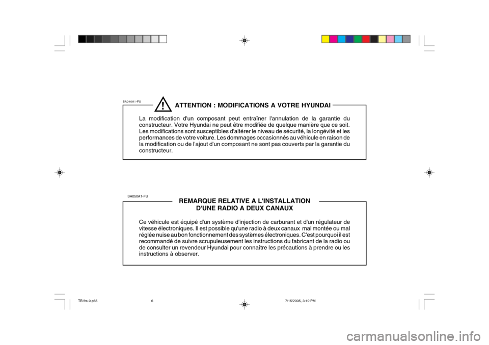 Hyundai Getz 2005  Manuel du propriétaire (in French) REMARQUE RELATIVE A LINSTALLATIONDUNE RADIO A DEUX CANAUX
Ce véhicule est équipé dun système dinjection de carburant et dun régulateur de vitesse électroniques. Il est possible quune radio
