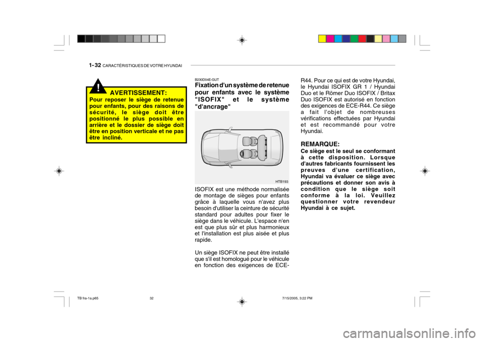 Hyundai Getz 2005  Manuel du propriétaire (in French) 1- 32  CARACTÉRISTIQUES DE VOTRE HYUNDAI
R44. Pour ce qui est de votre Hyundai, le Hyundai ISOFIX GR 1 / Hyundai Duo et le Römer Duo ISOFIX / BritaxDuo ISOFIX est autorisé en fonction des exigences