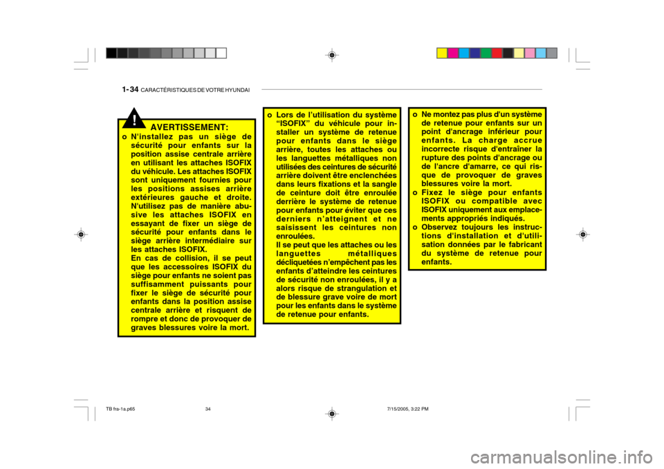Hyundai Getz 2005  Manuel du propriétaire (in French) 1- 34  CARACTÉRISTIQUES DE VOTRE HYUNDAI
o Ne montez pas plus dun système
de retenue pour enfants sur un point dancrage inférieur pour enfants. La charge accrueincorrecte risque dentraîner la r