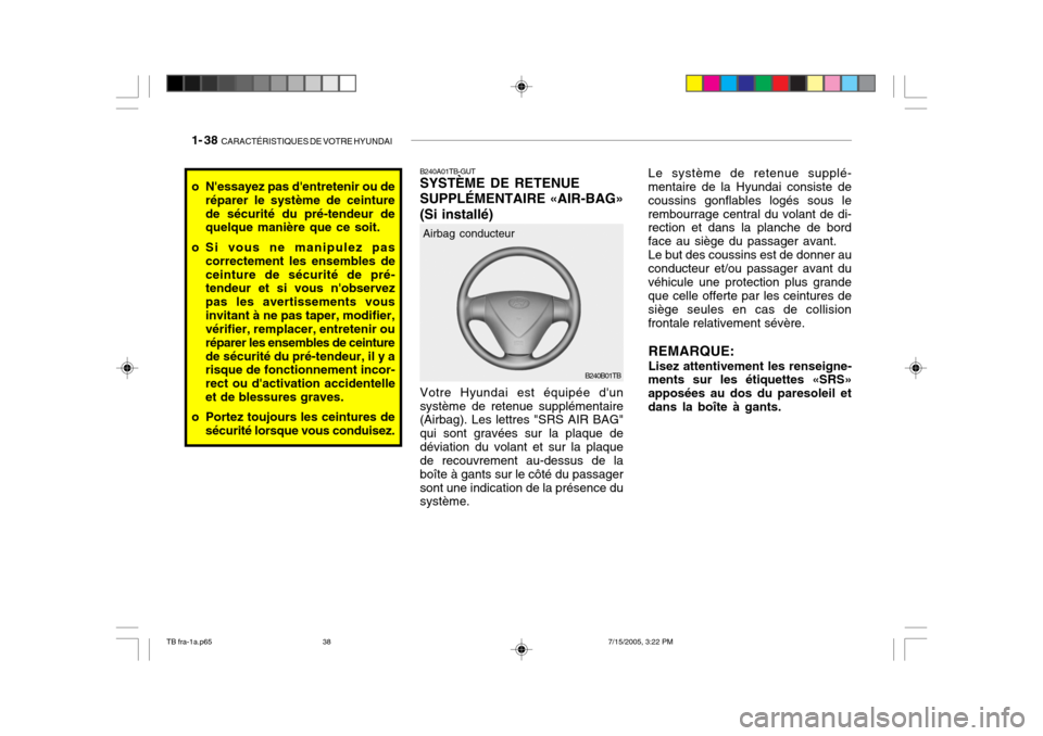 Hyundai Getz 2005 Manuel du propriétaire (in French) 1- 38 CARACTÉRISTIQUES DE VOTRE HYUNDAI
Le système de retenue supplé-
mentaire de la Hyundai consiste de coussins gonflables logés sous lerembourrage central du volant de di- rection et dans la p Hyundai Getz 2005 Manuel du propriétaire (in French) 1- 38 CARACTÉRISTIQUES DE VOTRE HYUNDAI
Le système de retenue supplé-
mentaire de la Hyundai consiste de coussins gonflables logés sous lerembourrage central du volant de di- rection et dans la p
