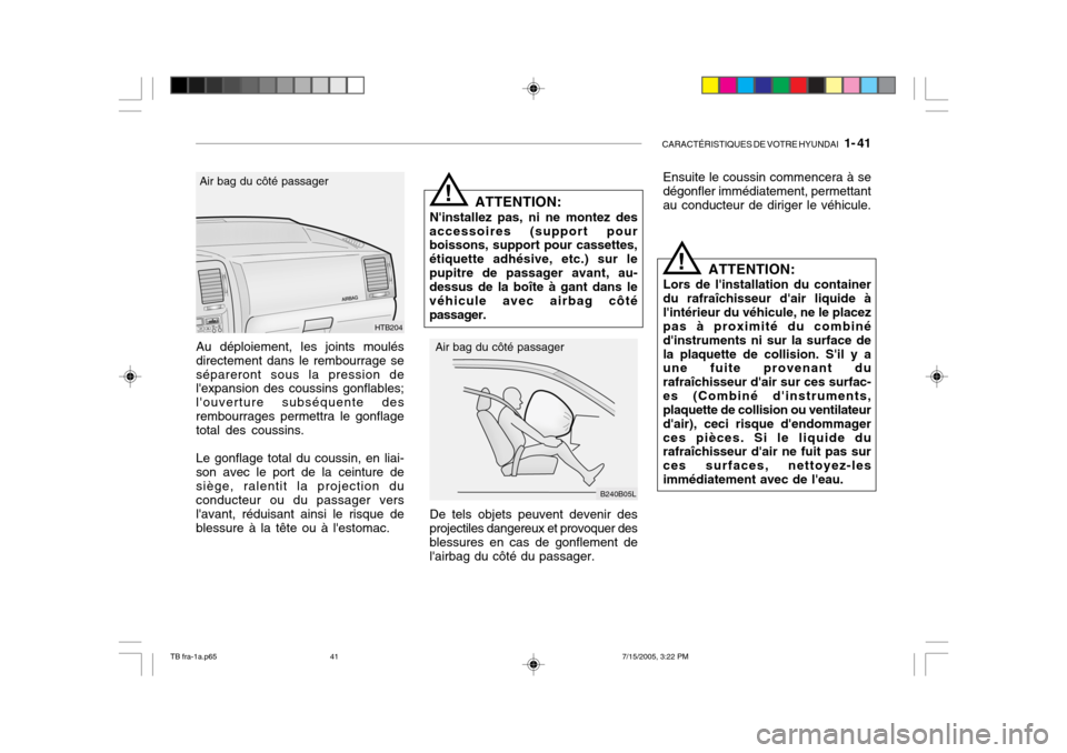 Hyundai Getz 2005 Manuel du propriétaire (in French) CARACTÉRISTIQUES DE VOTRE HYUNDAI 1- 41
Au déploiement, les joints moulés directement dans le rembourrage sesépareront sous la pression de lexpansion des coussins gonflables; louverture subsé Hyundai Getz 2005 Manuel du propriétaire (in French) CARACTÉRISTIQUES DE VOTRE HYUNDAI 1- 41
Au déploiement, les joints moulés directement dans le rembourrage sesépareront sous la pression de lexpansion des coussins gonflables; louverture subsé