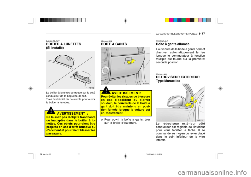 Hyundai Getz 2005 Manuel du propriétaire (in French) CARACTÉRISTIQUES DE VOTRE HYUNDAI 1- 77
!
!
AB260A1-HU BOITE A GANTS
AVERTISSEMENT:
Pour éviter les risques de blessure
en cas daccident ou darrêt soudain, le couvercle de la boîte à gant doi Hyundai Getz 2005 Manuel du propriétaire (in French) CARACTÉRISTIQUES DE VOTRE HYUNDAI 1- 77
!
!
AB260A1-HU BOITE A GANTS
AVERTISSEMENT:
Pour éviter les risques de blessure
en cas daccident ou darrêt soudain, le couvercle de la boîte à gant doi