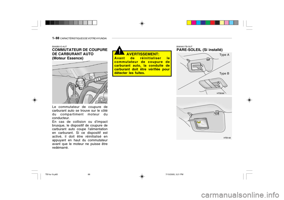 Hyundai Getz 2005 Manuel du propriétaire (in French) 1- 88 CARACTÉRISTIQUES DE VOTRE HYUNDAI
!
B580A01TB-GUT PARE-SOLEIL (Si installé)
AVERTISSEMENT:
Avant de réinitialiser lecommutateur de coupure de carburant auto, la conduite decarburant doit êt Hyundai Getz 2005 Manuel du propriétaire (in French) 1- 88 CARACTÉRISTIQUES DE VOTRE HYUNDAI
!
B580A01TB-GUT PARE-SOLEIL (Si installé)
AVERTISSEMENT:
Avant de réinitialiser lecommutateur de coupure de carburant auto, la conduite decarburant doit êt