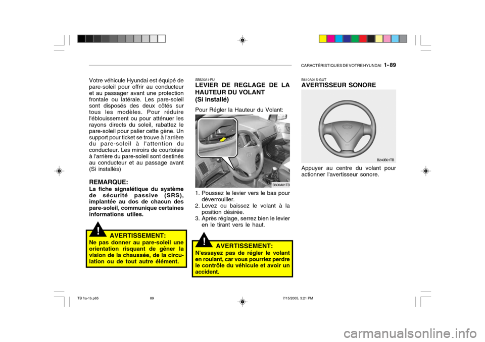 Hyundai Getz 2005 Manuel du propriétaire (in French) CARACTÉRISTIQUES DE VOTRE HYUNDAI 1- 89
!
!
Votre véhicule Hyundai est équipé de pare-soleil pour offrir au conducteur et au passager avant une protectionfrontale ou latérale. Les pare-soleil s Hyundai Getz 2005 Manuel du propriétaire (in French) CARACTÉRISTIQUES DE VOTRE HYUNDAI 1- 89
!
!
Votre véhicule Hyundai est équipé de pare-soleil pour offrir au conducteur et au passager avant une protectionfrontale ou latérale. Les pare-soleil s