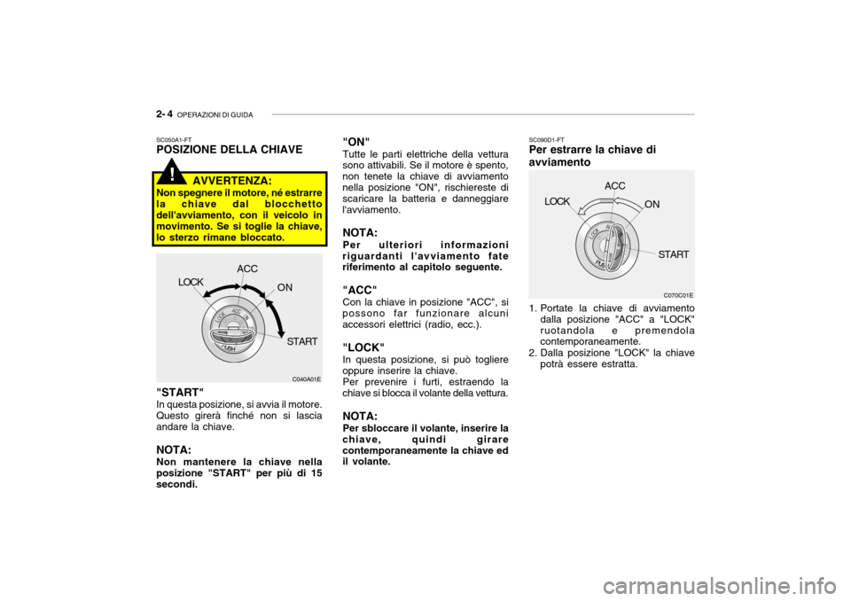 Hyundai Getz 2005 Manuale del proprietario (in Italian) 2- 4 OPERAZIONI DI GUIDA
C040A01E
LOCK
ACC
ON
START "ON" Tutte le parti elettriche della vettura
sono attivabili. Se il motore è spento, non tenete la chiave di avviamentonella posizione "ON", risch Hyundai Getz 2005 Manuale del proprietario (in Italian) 2- 4 OPERAZIONI DI GUIDA
C040A01E
LOCK
ACC
ON
START "ON" Tutte le parti elettriche della vettura
sono attivabili. Se il motore è spento, non tenete la chiave di avviamentonella posizione "ON", risch